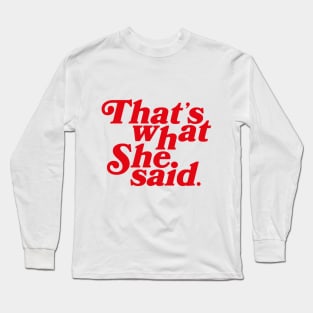 that's what she said Long Sleeve T-Shirt